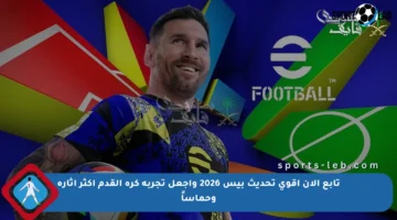 تابع الآن أقوى تحديث بيس 2026 واجعل تجربة كرة القدم أكثر إثارة وحماساً